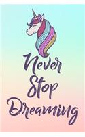 Never Stop Dreaming: Unicorn Diary Gift, Funny Lined Unicorn Journal, 120 Page Notebook (6' x 9' Inches)