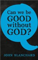 Can We Be Good Without God ?