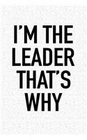 I'm the Leader That's Why: A 6x9 Inch Matte Softcover Notebook Journal with 120 Blank Lined Pages and a Funny Sarcastic Cover Slogan