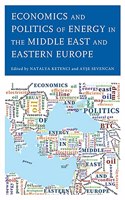 Economics and Politics of Energy in the Middle East and Eastern Europe