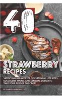 40 Strawberry Recipes: Satisfying Breakfasts, Sensational Lite Bites, Succulent Mains, and Sensual Desserts: Take Your Pick of the Crop!