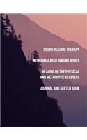 Sound Healing Therapy with Himalayan Signing Bowls Healing on the Physical and Metaphysical Levels Journal and Sketch Book