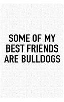 Some of My Best Friends Are Bulldogs: A 6x9 Inch Matte Softcover Journal Notebook with 120 Blank Lined Pages and a Funny Animal Loving Pet Dog Owner Cover Slogan