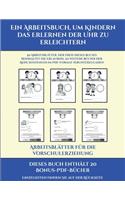 Arbeitsblätter für die Vorschulerziehung (Ein Arbeitsbuch, um Kindern das Erlernen der Uhr zu erleichtern): 50 Arbeitsblätter. Der Preis dieses Buches beinhaltet die Erlaubnis, 20 weitere Bücher der Reihe kostenlos im PDF-Format herunterzuladen(15 Arbeitsblätter Für Die Vorschulerziehung)