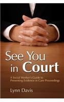 See You in Court: A Social Worker's Guide to Presenting Evidence in Care Proceedings