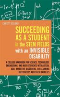 Succeeding as a Student in the Stem Fields with an Invisible Disability: A College Handbook for Science, Technology, Engineering, and Math Students with Autism, Add, Affective Disorders, or Learning Difficulties and Their