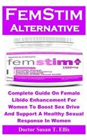 Femstim Alternative: Complete Guide on Female Libido Enhancement for Women to Boost Sex Drive and Support a Healthy Sexual Response in Women