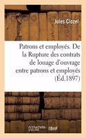 Patrons Et Employés. de la Rupture Des Contrats de Louage d'Ouvrage Entre Patrons Et Employés