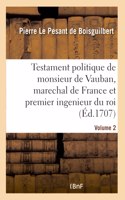 Testament Politique de Monsieur de Vauban, Marechal de France Et Premier Ingenieur Du Roi- Volume 2