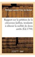 Rapport Sur La Pétition de la Citoyenne Jaillon, Tendante À Obtenir La Nullité Des Deux Arrêt: Des CI-Devant Parlement de Besançon Et Conseil Privé