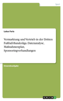 Vermarktung und Vertrieb in der Dritten Fußball-Bundesliga. Datenanalyse, Maßnahmenplan, Sponsoringverhandlungen