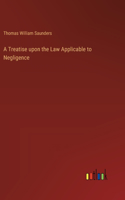 Treatise upon the Law Applicable to Negligence