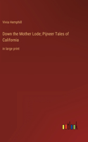 Down the Mother Lode; Pijneer Tales of California