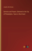 Sermons and Prayers. Delivered in the City of Philadelphia. Taken in Short-hand