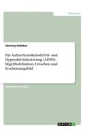 Die Aufmerksamkeitsdefizit- und Hyperaktivitätsstörung (ADHS). Begriffsdefinition, Ursachen und Erscheinungsbild: (German)