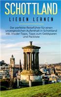Schottland lieben lernen: Der perfekte Reiseführer für einen unvergesslichen Aufenthalt in Schottland inkl. Insider-Tipps, Tipps zum Geldsparen und Packliste