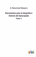 Documentos para la biografìa è historia del Episcopado