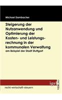 Steigerung der Nutzanwendung und Optimierung der Kosten- und Leistungsrechnung in der kommunalen Verwaltung am Beispiel der Stadt Stuttgart: (German)