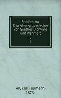 Studien zur Entstehungsgeschichte von Goethes Dichtung und Wahrheit