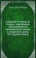 Compendio de historia de Panama ; texto adoptado oficialmente para la ensenanza en las escuelas y colegios de la nacion, 1911 (Spanish Edition)