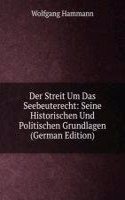 Der Streit Um Das Seebeuterecht: Seine Historischen Und Politischen Grundlagen (German Edition)