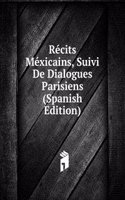 Recits Mexicains, Suivi De Dialogues Parisiens (Spanish Edition)