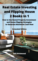 Real Estate Investing and Flipping House 2 Books in 1: How to Use Rental Property Investment and House Flipping Strategies to Generate Maximum Cash Flow Extended Edition