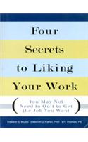 Four Secrets to Liking Your Work : You May Not Need to Quit to Get the Job You Want