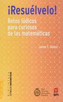 Â¡Resuelvelo!: Retos ludicos para curiosos de las matematicas