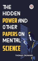 Hidden Power And Other Papers On Mental Science