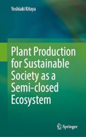 Plant Production for Sustainable Society as a Semi-Closed Ecosystem