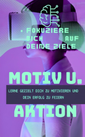 Motiv und Aktion Lerne gezielt dich zu motivieren, um dein Ziel zu erreichen, Motivationsbuch: Fokussiere dich auf deine Ziele