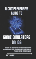 Comprehensive Guide to Game Emulators on iOS: Navigate the New Frontier of iOS Gaming Unlocking Retro Gaming on Your iPhone and Mastering the Art of Playing Vintage Games Anywhere