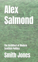 Alex Salmond: The Architect of Modern Scottish Politics(Legends and Award Winners of All Time and Their Biographies (a Journey Through the Lives That Shaped)