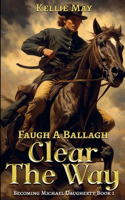 Clear The Way - Faugh A Ballagh: A Young Adult Civil War Historical Fiction(1 Becoming Michael Daugherty)