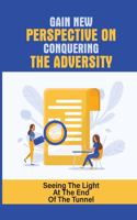Gain New Perspective On Conquering The Adversity: Seeing The Light At The End Of The Tunnel: Pursuit Of Change With Actual Conversations