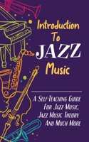 Introduction To Jazz Music: A Self-Teaching Guide For Jazz Music, Jazz Music Theory And Much More: Evolution Of Jazz Music