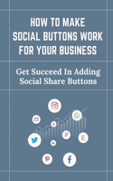 How To Make Social Buttons Work For Your Business: Get Succeed In Adding Social Share Buttons: Book Page Browse