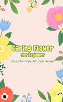 Caring Flower for Beginner: Easy Plant Care For Your Garden: Caring Flower