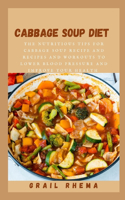 Cabbage Soup Diet: The Nutritious Tips for Cabbage Soup Recipe and Recipes and Workouts to Lower Blood Pressure and Improve Your Health