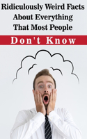 Ridiculously Weird Facts About Everything That Most People Don'T Know