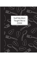 Stuff My Mom Taught Me to Cook: Recipe Collection Book