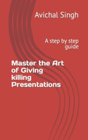 Master the Art of Giving killing Presentations