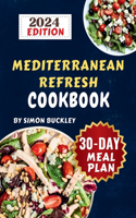 Mediterranean Refresh Cookbook 2024: Easy, Delicious & Healthy Recipes for Quick Refresh, Nutritious Meals & Complete Living No-Stress Eating 30-Day Meal Plan with Mouthwatering, Super 