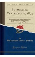 Botanisches Centralblatt, 1894, Vol. 57: Referirendes Organ FÃ¼r Das Gesamtgebiet Der Botanik Des In-Und Auslandes; FÃ¼nfzehnter Jahrgang; I. Quartal (Classic Reprint)
