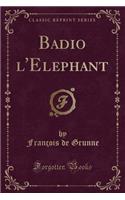 Badio l'Elephant (Classic Reprint)