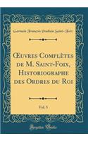 ?uvres Complètes de M. Saint-Foix, Historiographe des Ordres du Roi, Vol. 5 (Classic Reprint)