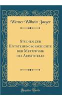 Studien Zur Entstehungsgeschichte Der Metaphysik Des Aristoteles (Classic Reprint)