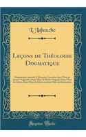 LeÃ§ons de ThÃ©ologie Dogmatique: Dogmatique SpÃ©ciale; l'Homme ConsidÃ©rÃ© Dans l'Ã?tat de Justice Originelle; Dans l'Ã?tat de PÃ©chÃ© Originel; Dans l'Ã?tat de GrÃ¢ce; Dans l'Ã?tat de Gloire Ou Dans l'Ã?tat de Damnation (Classic Reprint)
