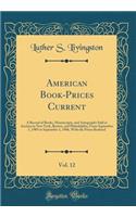 American Book-Prices Current, Vol. 12: A Record of Books, Manuscripts, and Autographs Sold at Auction in New York, Boston, and Philadelphia, From September 1, 1905 to September 1, 1906, With the Prices Realized (Classic Reprint)